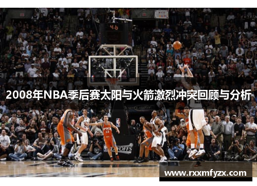 2008年NBA季后赛太阳与火箭激烈冲突回顾与分析