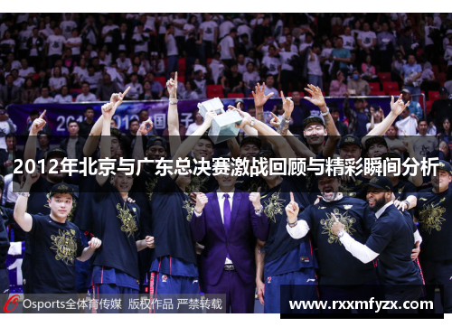 2012年北京与广东总决赛激战回顾与精彩瞬间分析