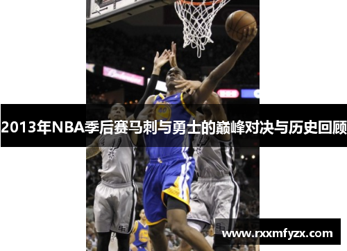 2013年NBA季后赛马刺与勇士的巅峰对决与历史回顾