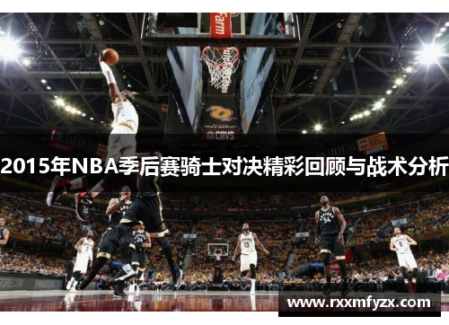 2015年NBA季后赛骑士对决精彩回顾与战术分析