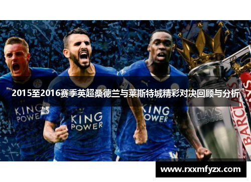 2015至2016赛季英超桑德兰与莱斯特城精彩对决回顾与分析