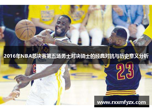 2016年NBA总决赛第五场勇士对决骑士的经典对抗与历史意义分析