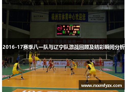 2016-17赛季八一队与辽宁队激战回顾及精彩瞬间分析