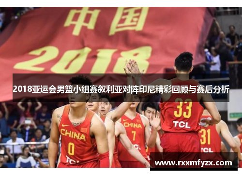 2018亚运会男篮小组赛叙利亚对阵印尼精彩回顾与赛后分析