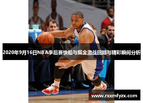 2020年9月16日NBA季后赛快船与掘金激战回顾与精彩瞬间分析