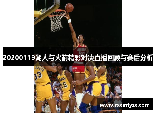 20200119湖人与火箭精彩对决直播回顾与赛后分析