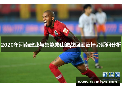 2020年河南建业与鲁能泰山激战回顾及精彩瞬间分析