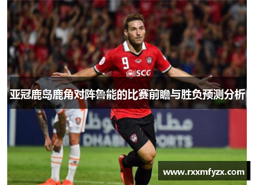 亚冠鹿岛鹿角对阵鲁能的比赛前瞻与胜负预测分析