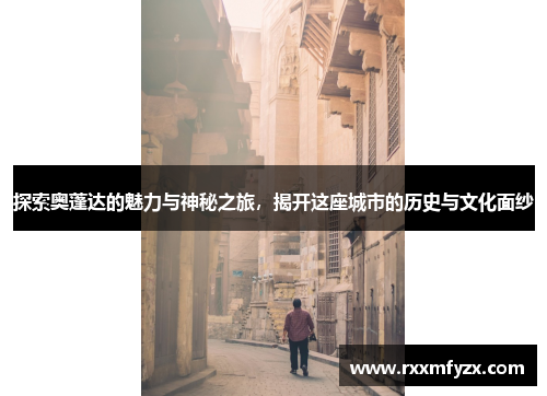 探索奥蓬达的魅力与神秘之旅，揭开这座城市的历史与文化面纱