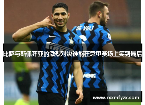 比萨与斯佩齐亚的激烈对决谁能在意甲赛场上笑到最后